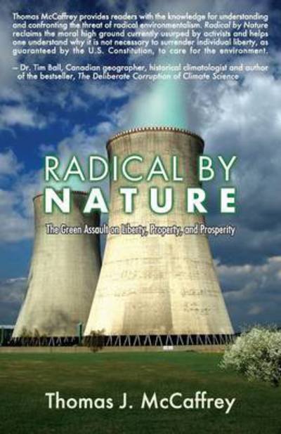 Cover for Thomas J McCaffrey · Radical by Nature: The Green Assault on Liberty, Property, and Prosperity (Paperback Book) (2016)
