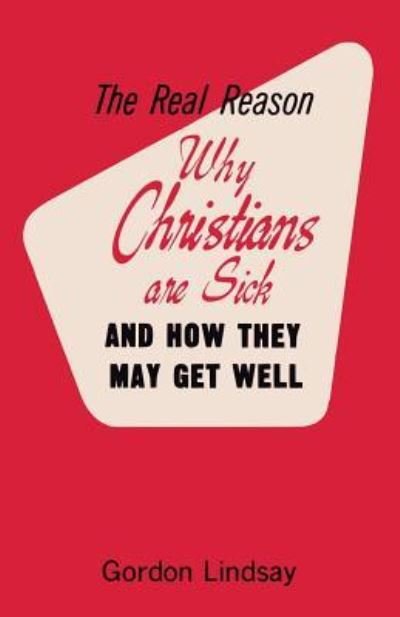 Cover for Gordon Lindsay · The Real Reason Why Christians Are Sick and How They May Get Well (Paperback Book) (2018)