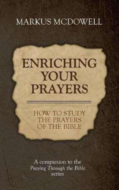 Cover for Markus McDowell · Enriching Your Prayers : How to Study the Prayers of the Bible : A companion to the Praying Through the Bible series (Pocketbok) (2018)