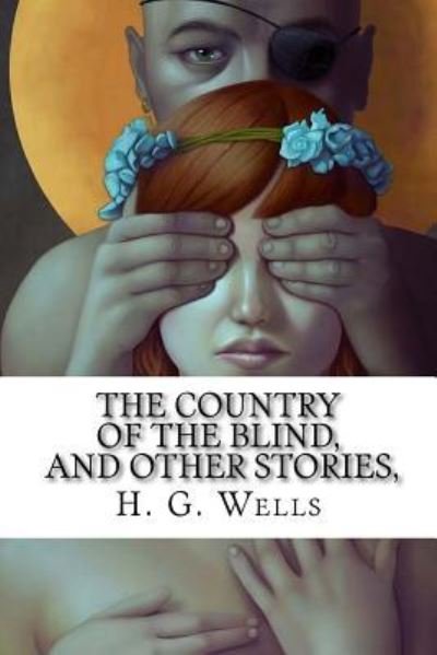 The Country of the Blind, And Other Stories, - H G Wells - Livros - Createspace Independent Publishing Platf - 9781977670304 - 26 de setembro de 2017