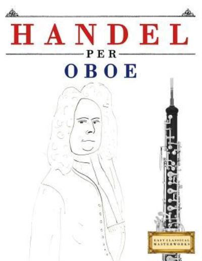 Handel per Oboe - Easy Classical Masterworks - Libros - Createspace Independent Publishing Platf - 9781979522304 - 12 de enero de 2018