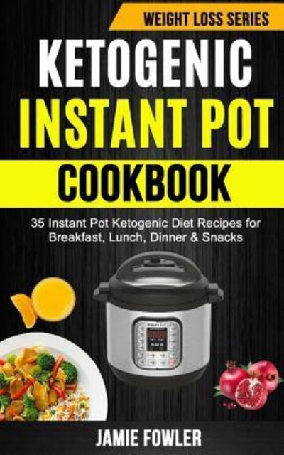 Cover for Jamie Fowler · Ketogenic Instant Pot Cookbook (Paperback Book) (2018)