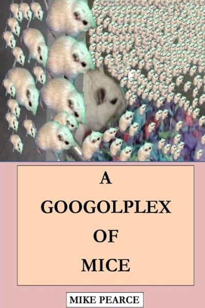 Cover for Mike Pearce · A Googolplex of Mice (Paperback Book) (2018)