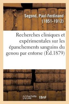 Cover for Paul-Ferdinand Segond · Recherches Cliniques Et Experimentales Sur Les Epanchements Sanguins Du Genou Par Entorse (Paperback Book) (2018)