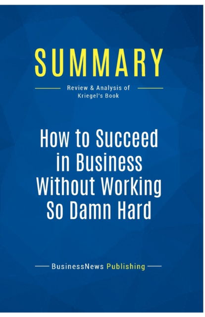 Cover for BusinessNews Publishing · Summary : How to Succeed in Business Without Working So Damn Hard:Review and Analysis of Kriegel's Book (Paperback Book) (2016)