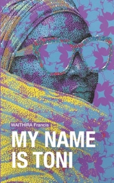 Cover for Waithira Francis · My Name is Toni (Paperback Book) (2018)