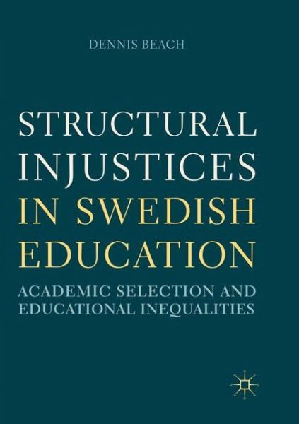 Cover for Dennis Beach · Structural Injustices in Swedish Education: Academic Selection and Educational Inequalities (Paperback Book) [Softcover reprint of the original 1st ed. 2018 edition] (2019)