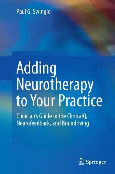 Cover for Paul G. Swingle · Adding Neurotherapy to Your Practice: Clinician's Guide to the ClinicalQ, Neurofeedback, and Braindriving (Paperback Bog) [Softcover reprint of the original 1st ed. 2015 edition] (2016)