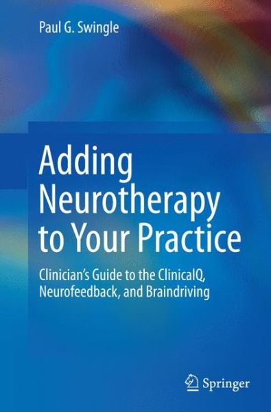 Cover for Paul G. Swingle · Adding Neurotherapy to Your Practice: Clinician's Guide to the ClinicalQ, Neurofeedback, and Braindriving (Pocketbok) [Softcover reprint of the original 1st ed. 2015 edition] (2016)