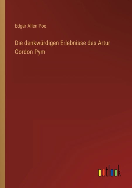 Die denkwürdigen Erlebnisse des Artur Gordon Pym - Edgar Allen Poe - Books - Outlook Verlag - 9783368265304 - September 26, 2022