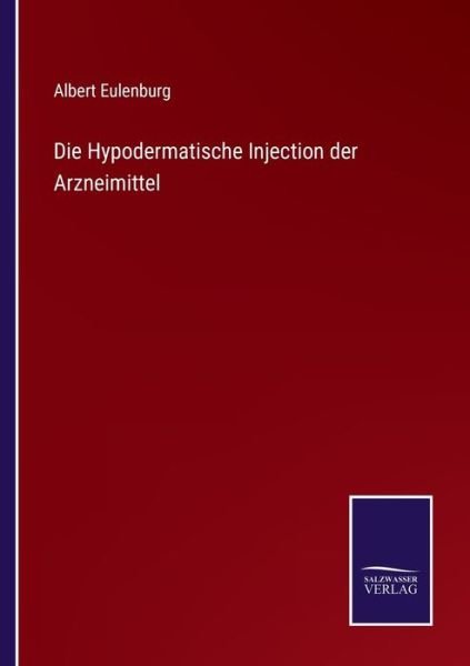 Cover for Albert Eulenburg · Die Hypodermatische Injection der Arzneimittel (Pocketbok) (2022)