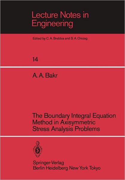 Cover for Adib A. Bakr · The Boundary Integral Equatio Method in Axisymmetric Stress Analysis Problems - Lecture Notes in Engineering (Pocketbok) [Softcover reprint of the original 1st ed. 1986 edition] (1985)