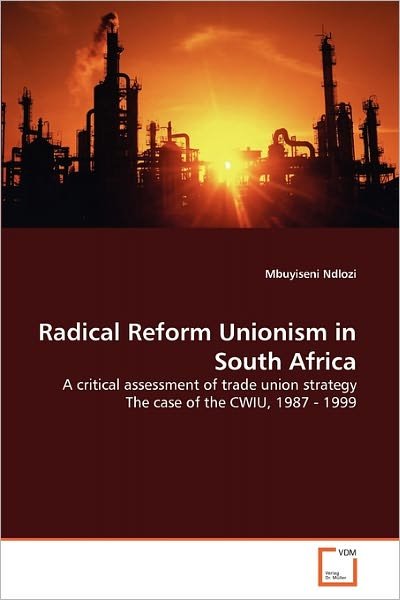 Cover for Mbuyiseni Ndlozi · Radical Reform Unionism in South Africa: a Critical Assessment of Trade Union Strategy the Case of the Cwiu, 1987 - 1999 (Paperback Bog) (2011)