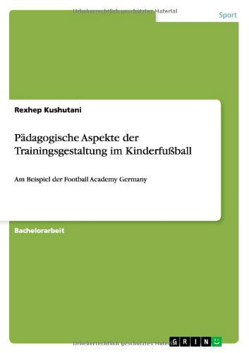 Cover for Rexhep Kushutani · Padagogische Aspekte der Trainingsgestaltung im Kinderfussball: Am Beispiel der Football Academy Germany (Paperback Book) [German edition] (2010)