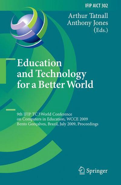 Cover for Arthur Tatnall · Education and Technology for a Better World: 9th IFIP TC 3 World Conference on Computers in Education, WCCE 2009, Bento Goncalves, Brazil, July 27-31, 2009, Proceedings - IFIP Advances in Information and Communication Technology (Pocketbok) (2011)