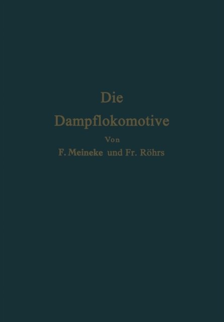 Cover for F Meineke · Die Dampflokomotive: Lehre Und Gestaltung (Paperback Book) [Softcover Reprint of the Original 1st 1949 edition] (2012)