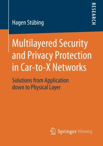 Hagen Stubing · Multilayered Security and Privacy Protection in Car-to-X Networks: Solutions from Application down to Physical Layer (Paperback Book) [2013 edition] (2013)