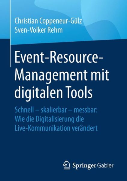 Cover for Christian Coppeneur-Gulz · Event-Resource-Management Mit Digitalen Tools: Schnell - Skalierbar - Messbar: Wie Die Digitalisierung Die Live-Kommunikation Verandert (Paperback Book) [1. Aufl. 2018 edition] (2018)