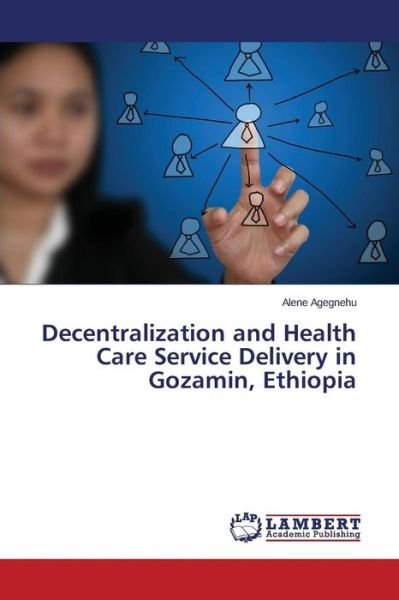 Cover for Agegnehu Alene · Decentralization and Health Care Service Delivery in Gozamin, Ethiopia (Pocketbok) (2015)