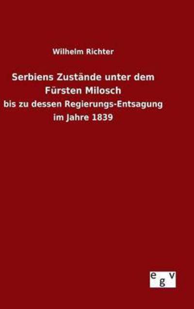 Wilhelm Richter · Serbiens Zustande Unter Dem Fursten Milosch (Hardcover Book) (2015)