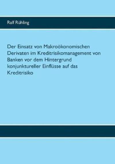 Cover for Ralf Ruhling · Der Einsatz Von MakroÃ¯Â¿Â½konomischen Derivaten Im Kreditrisikomanagement Von Banken VOR Dem Hintergrund Konjunktureller EinflÃ¯Â¿Â½sse Auf Das Kreditrisiko (Paperback Book) (2018)