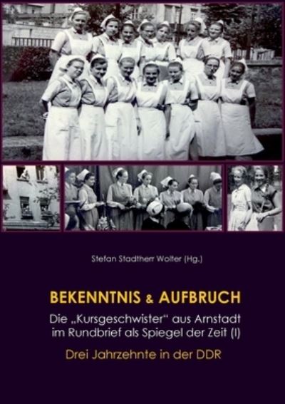 Cover for Stefan Stadtherr Wolter · Bekenntnis &amp; Aufbruch : Die Kursgeschwister aus Arnstadt im Rundbrief als Spiegel der Zeit (Paperback Book) (2021)