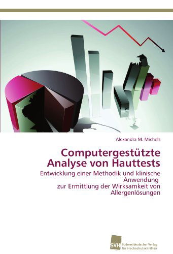 Cover for Alexandra M. Michels · Computergestützte Analyse Von Hauttests: Entwicklung Einer Methodik Und Klinische Anwendung   Zur Ermittlung Der Wirksamkeit Von Allergenlösungen (Paperback Book) [German edition] (2011)