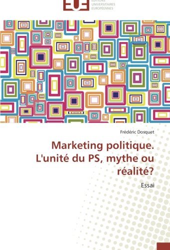Cover for Frédéric Dosquet · Marketing Politique. L'unité Du Ps, Mythe Ou Réalité?: Essai (Pocketbok) [French edition] (2018)