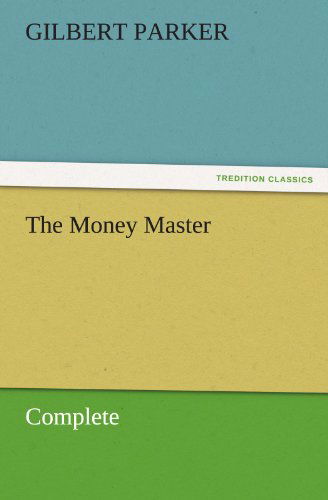 Cover for Gilbert Parker · The Money Master, Complete (Tredition Classics) (Paperback Book) (2011)