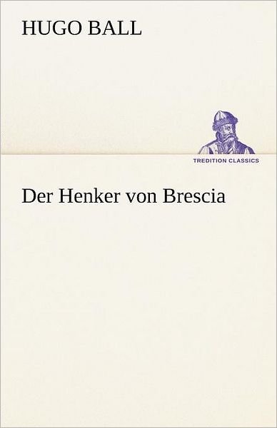 Cover for Hugo Ball · Der Henker Von Brescia (Tredition Classics) (German Edition) (Paperback Book) [German edition] (2012)