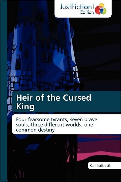 Cover for Karri Kailamäki · Heir of the Cursed King: Four Fearsome Tyrants, Seven Brave Souls, Three Different Worlds, One Common Destiny (Paperback Book) (2011)
