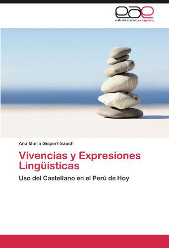 Vivencias Y Expresiones Lingüísticas: Uso Del Castellano en El Perú De Hoy - Ana María Gispert-sauch - Książki - Editorial Académica Española - 9783846576304 - 6 grudnia 2011