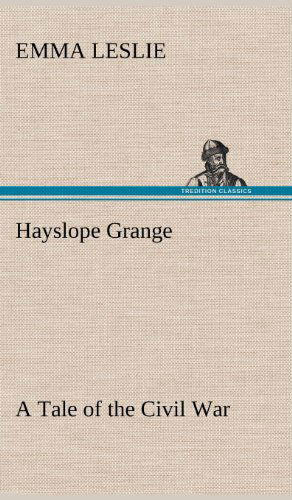 Cover for Emma Leslie · Hayslope Grange a Tale of the Civil War (Inbunden Bok) (2013)