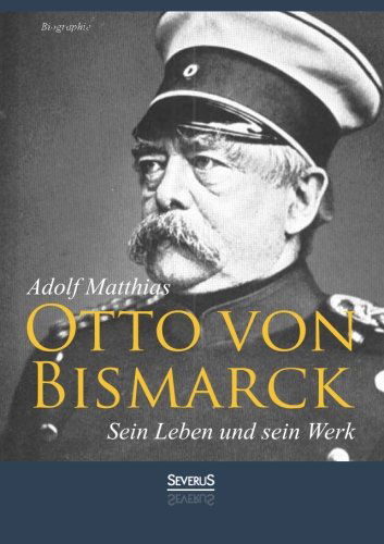 Cover for Adolf Matthias · Otto Von Bismarck - Sein Leben Und Sein Werk. Biographie (Paperback Book) [German edition] (2013)