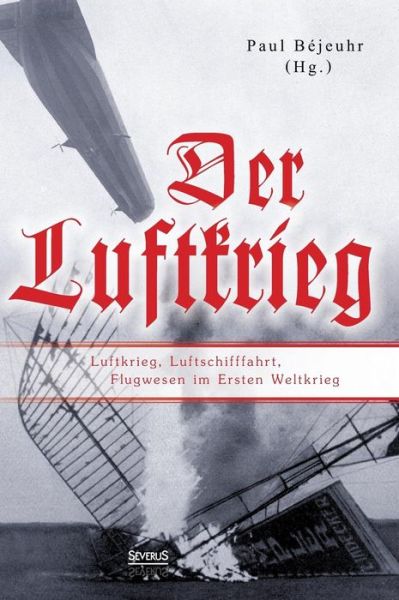 Cover for Paul Béjeuhr · Der Luftkrieg: Luftkrieg, Luftschifffahrt, Flugwesen Im Ersten Weltkrieg (Hardcover Book) [German edition] (2014)