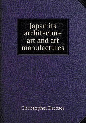 Cover for Christopher Dresser · Japan Its Architecture Art and Art Manufactures (Paperback Book) (2013)