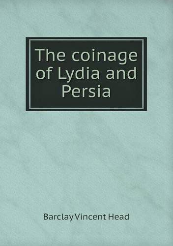 Cover for Barclay Vincent Head · The Coinage of Lydia and Persia (Paperback Book) (2013)