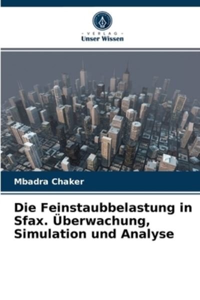Cover for Mbadra Chaker · Die Feinstaubbelastung in Sfax. UEberwachung, Simulation und Analyse (Paperback Book) (2021)