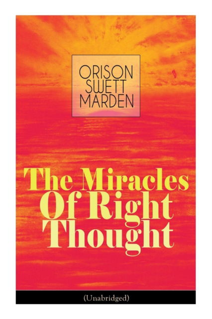 Cover for Orison Swett Marden · The Miracles of Right Thought (Unabridged) (Paperback Book) (2019)