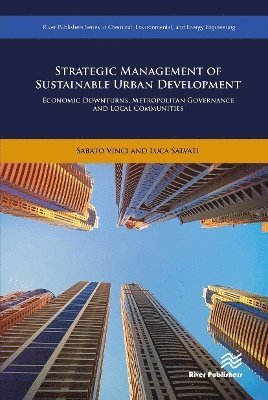 Strategic Management of Sustainable Urban Development: Economic Downturns, Metropolitan Governance and Local Communities - Vinci, Dr. Sabato (University of Roma Tre, Italy) - Books - River Publishers - 9788770043304 - October 21, 2024