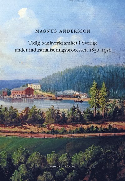 Cover for Magnus Andersson · Tidig bankverksamhet i Sverige under industrialiseringsprocessen (Gebundesens Buch) (2021)