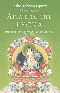 Den nya åtta steg till lycka : den buddhistiska vägen av kärleksfull vänlighet - Geshe Kelsang Gyatso - Książki - Tharpa Förlag - 9789198398304 - 28 lutego 2019