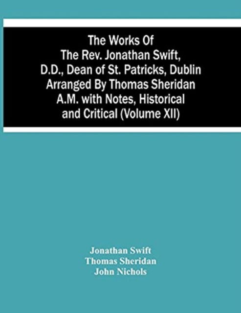 Cover for Jonathan Swift · The Works Of The Rev. Jonathan Swift, D.D., Dean Of St. Patricks, Dublin Arranged By Thomas Sheridan A.M. With Notes, Historical And Critical (Volume Xii) (Paperback Bog) (2021)