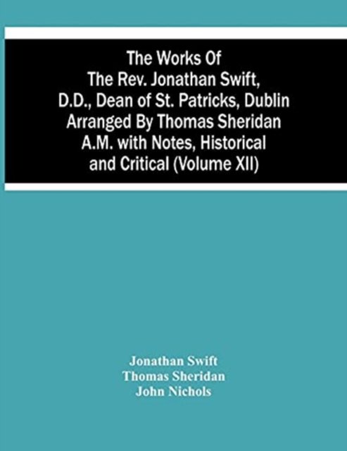 Cover for Jonathan Swift · The Works Of The Rev. Jonathan Swift, D.D., Dean Of St. Patricks, Dublin Arranged By Thomas Sheridan A.M. With Notes, Historical And Critical (Volume Xii) (Paperback Book) (2021)