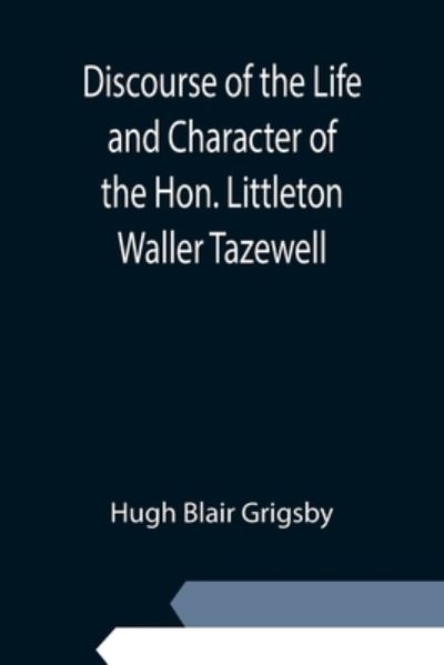 Cover for Hugh Blair Grigsby · Discourse of the Life and Character of the Hon. Littleton Waller Tazewell (Paperback Bog) (2021)