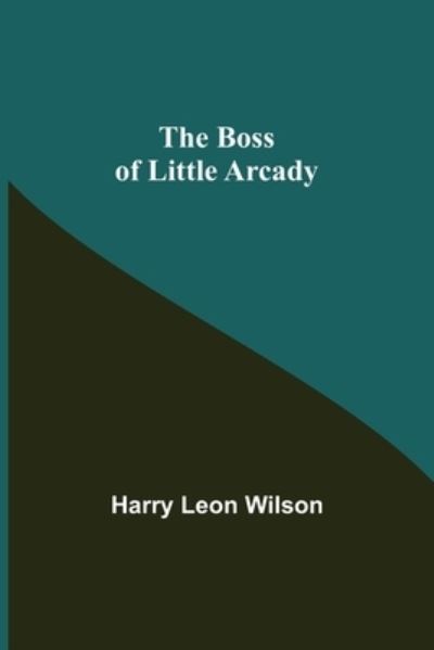 Cover for Harry Leon Wilson · The Boss of Little Arcady (Paperback Book) (2021)