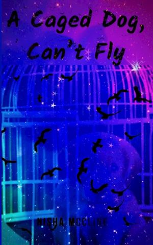Cover for Nisha McCline · A Caged Dog, Can’t Fly (Book) (2023)
