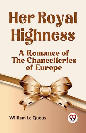 Cover for Le Queux William · Her Royal HighnessA Romance of the Chancelleries of Europe (Edition2023) (Paperback Book) (2023)