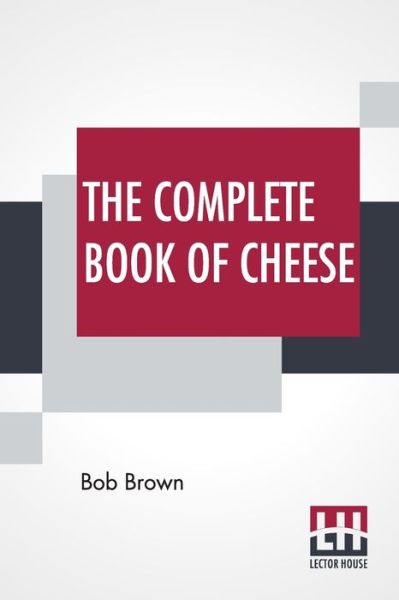 The Complete Book Of Cheese - Bob Brown - Książki - Lector House - 9789389509304 - 20 listopada 2019