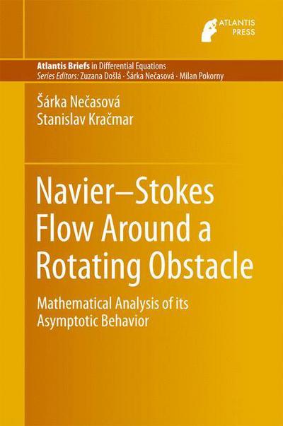 Cover for Sarka Necasova · Navier-Stokes Flow Around a Rotating Obstacle: Mathematical Analysis of its Asymptotic Behavior - Atlantis Briefs in Differential Equations (Pocketbok) [1st ed. 2016 edition] (2016)